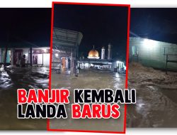 Banjir Kembali Landa Kecamatan Barus,  Jembatan Roboh, Ratusan Rumah Terendam Banjir